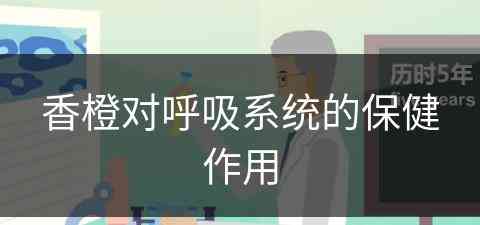 香橙对呼吸系统的保健作用(香橙对呼吸系统的保健作用有哪些)